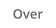 Over